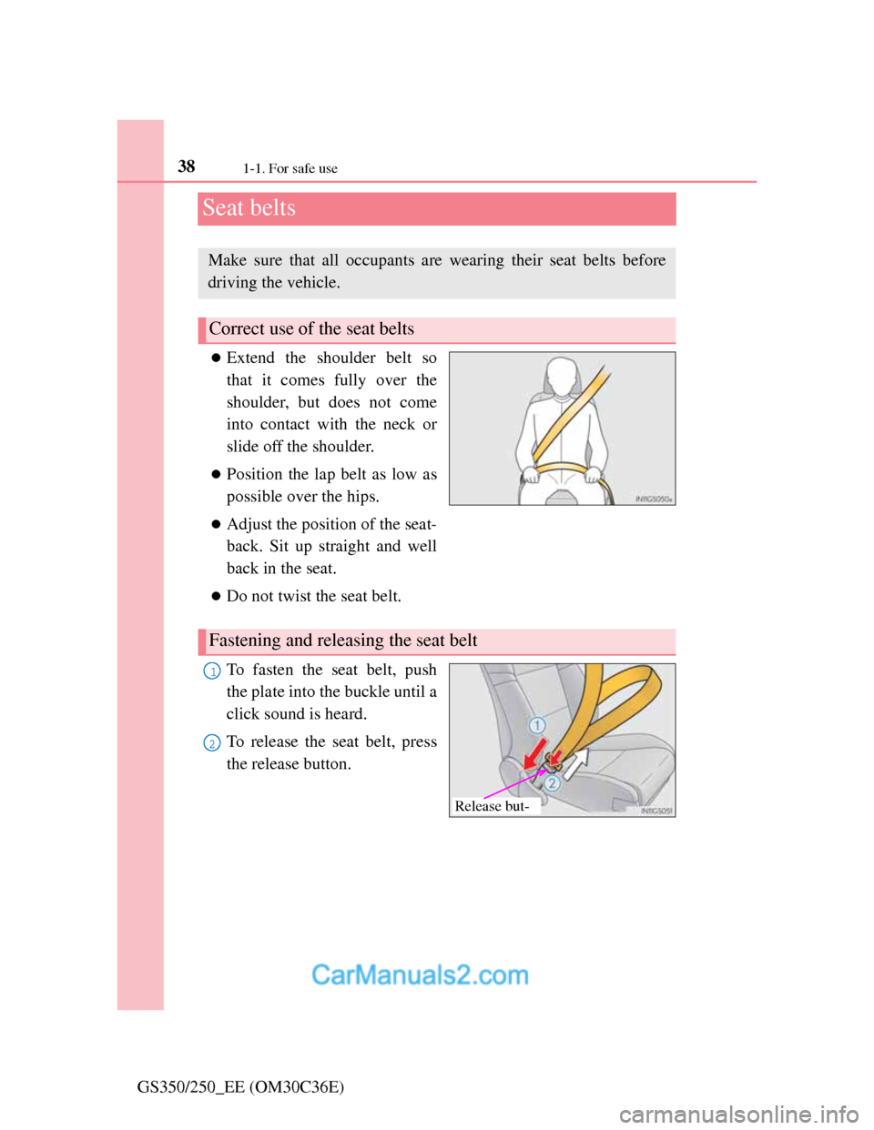 Lexus GS250 2012  Owners Manual 381-1. For safe use
GS350/250_EE (OM30C36E)
Seat belts
Extend the shoulder belt so
that it comes fully over the
shoulder, but does not come
into contact with the neck or
slide off the shoulder.
