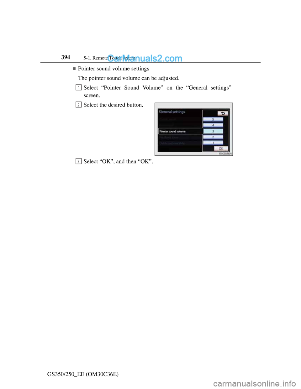 Lexus GS250 2012  Owners Manual 3945-1. Remote Touch screen
GS350/250_EE (OM30C36E)
Pointer sound volume settings
The pointer sound volume can be adjusted.
Select “Pointer Sound Volume” on the “General settings”
screen.
S