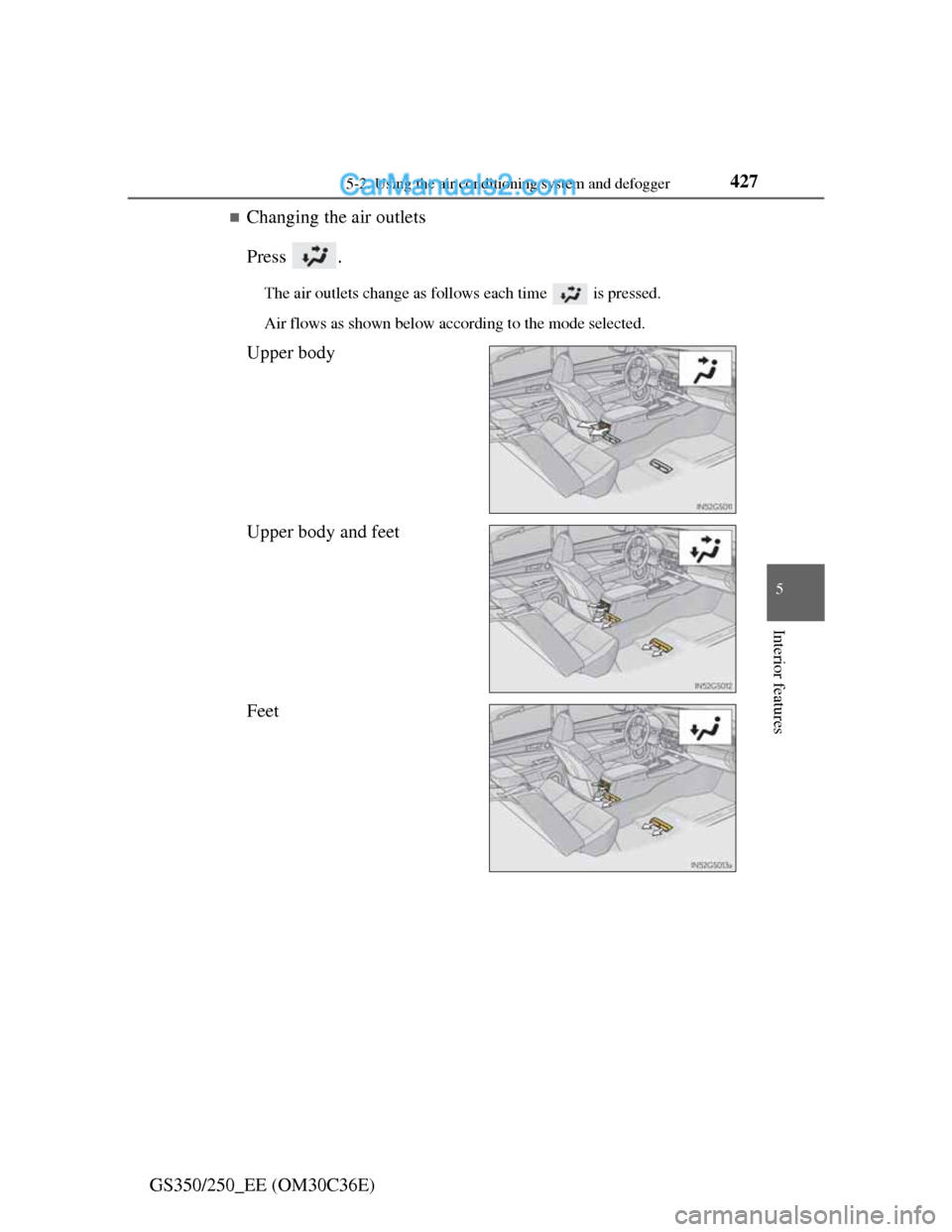 Lexus GS250 2012  Owners Manual 4275-2. Using the air conditioning system and defogger
5
Interior features
GS350/250_EE (OM30C36E)
Changing the air outlets
Press .
The air outlets change as follows each time   is pressed.
Air flo