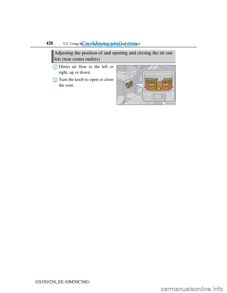 Lexus GS250 2012  Owners Manual 4285-2. Using the air conditioning system and defogger
GS350/250_EE (OM30C36E)Direct air flow to the left or
right, up or down.
Turn the knob to open or close
the vent.
Adjusting the position of and o