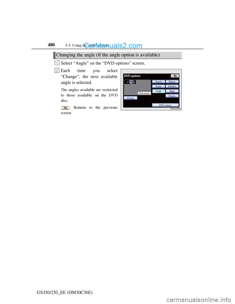 Lexus GS250 2012  Owners Manual 4805-3. Using the audio system
GS350/250_EE (OM30C36E)Select “Angle” on the “DVD options” screen.
Each time you select
“Change”, the next available
angle is selected.
The angles available 
