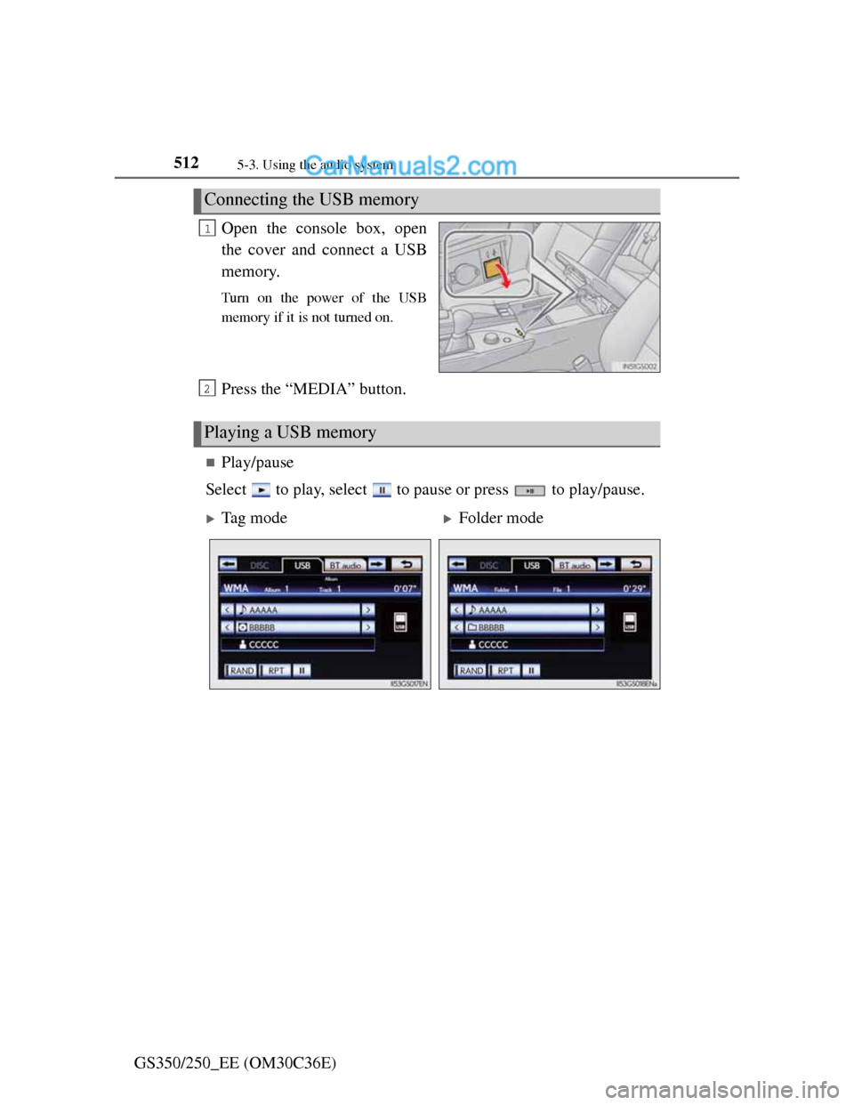 Lexus GS250 2012  Owners Manual 5125-3. Using the audio system
GS350/250_EE (OM30C36E)Open the console box, open
the cover and connect a USB
memory.
Turn on the power of the USB
memory if it is not turned on.
Press the “MEDIA” b