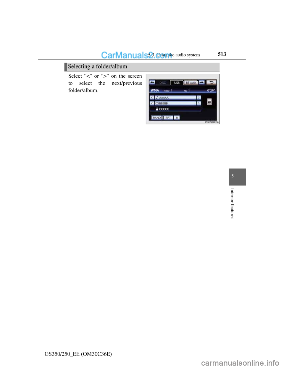 Lexus GS250 2012  Owners Manual 5135-3. Using the audio system
5
Interior features
GS350/250_EE (OM30C36E)Select “<” or “>” on the screen
to select the next/previous
folder/album.
Selecting a folder/album  