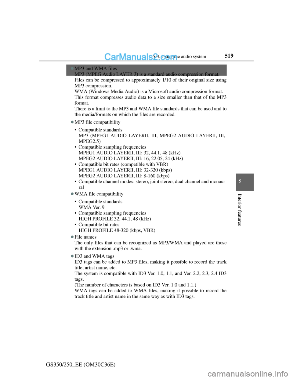 Lexus GS250 2012  Owners Manual 519
5 5-3. Using the audio system
Interior features
GS350/250_EE (OM30C36E)
MP3 and WMA files
MP3 (MPEG Audio LAYER 3) is a standard audio compression format.
Files can be compressed to approximate