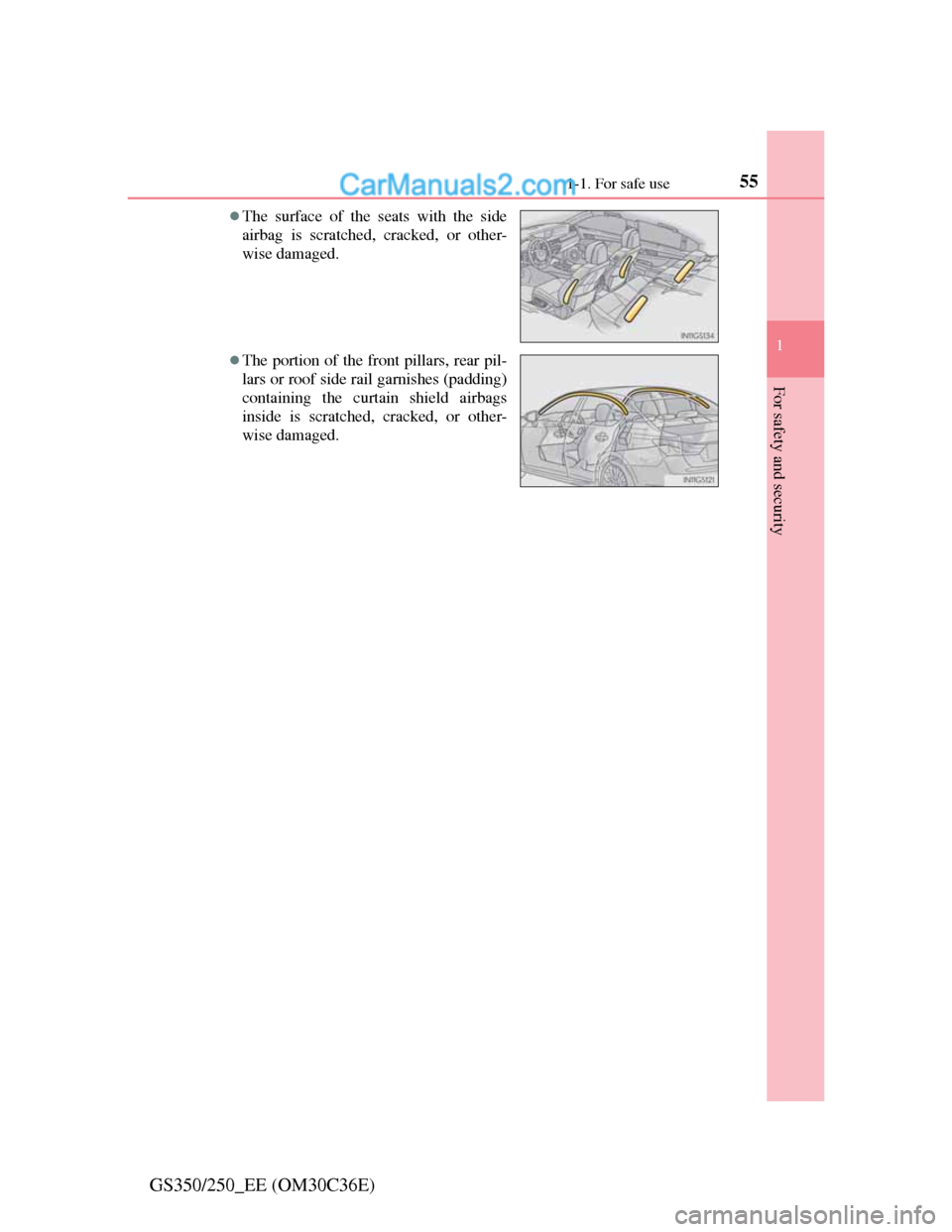 Lexus GS250 2012  Owners Manual 551-1. For safe use
1
For safety and security
GS350/250_EE (OM30C36E)
The surface of the seats with the side
airbag is scratched, cracked, or other-
wise damaged.
The portion of the front pillar