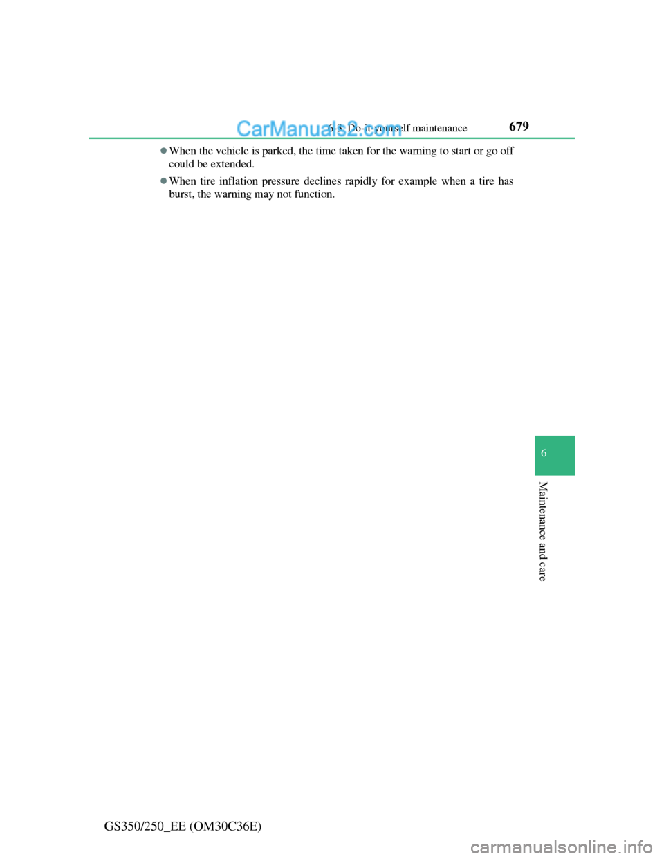 Lexus GS250 2012  Owners Manual 679 6-3. Do-it-yourself maintenance
6
Maintenance and care
GS350/250_EE (OM30C36E)
When the vehicle is parked, the time taken for the warning to start or go off
could be extended.
When tire infl