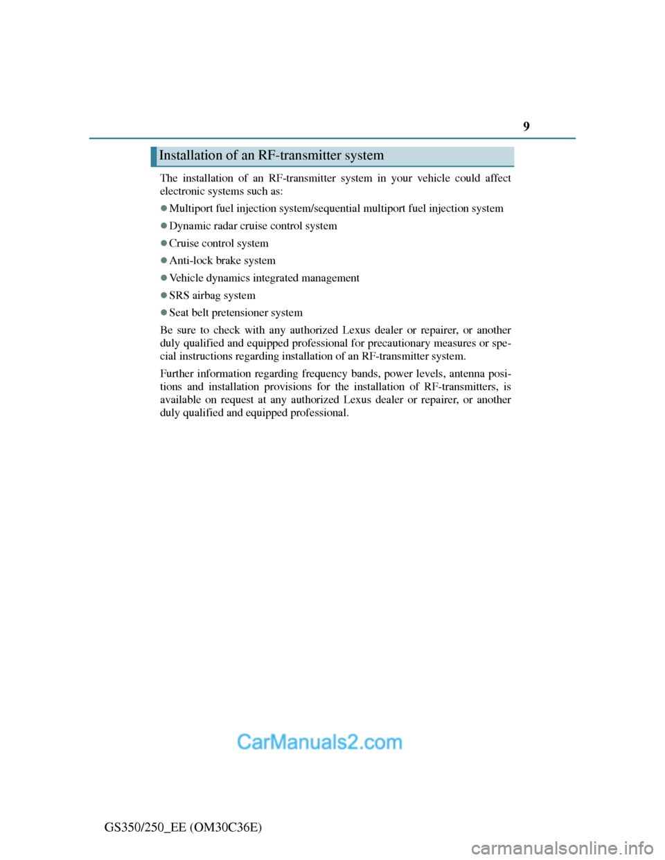 Lexus GS250 2012  Owners Manual 9
GS350/250_EE (OM30C36E)
The installation of an RF-transmitter system in your vehicle could affect
electronic systems such as:
Multiport fuel injection system/sequential multiport fuel injection s