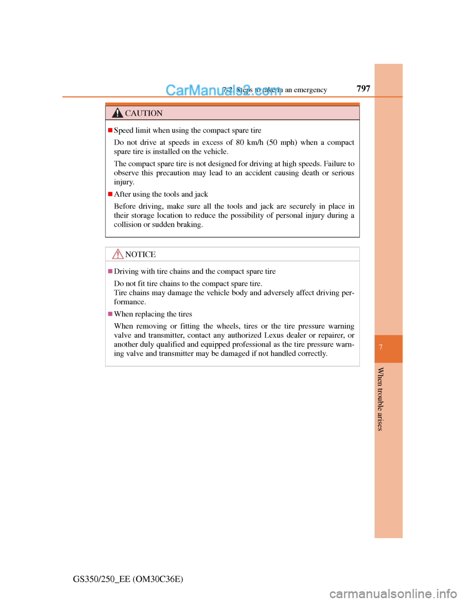 Lexus GS250 2012  Owners Manual 797
7 7-2. Steps to take in an emergency
When trouble arises
GS350/250_EE (OM30C36E)
CAUTION
Speed limit when using the compact spare tire
Do not drive at speeds in excess of 80 km/h (50 mph) when 