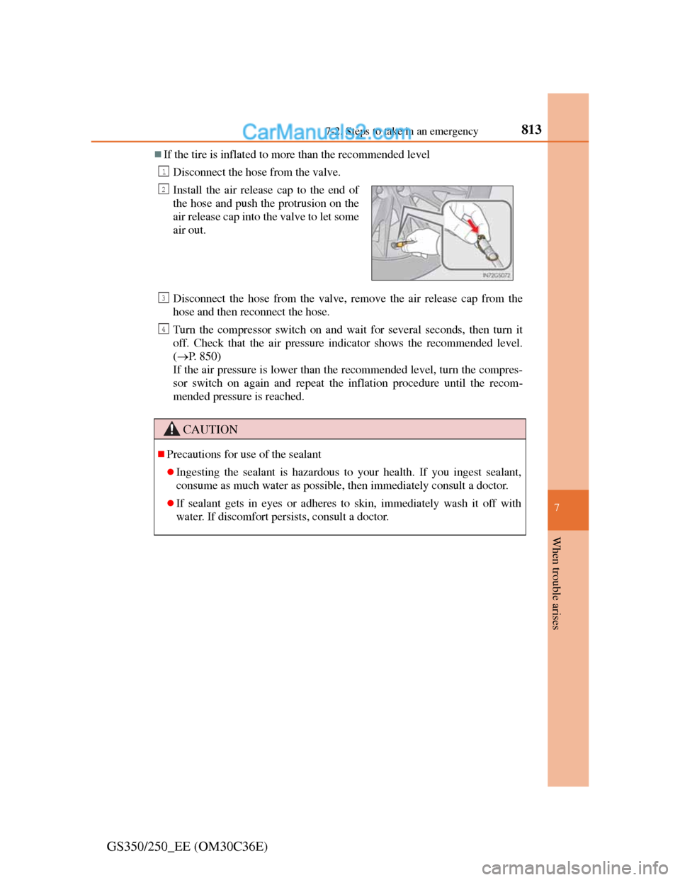 Lexus GS250 2012  Owners Manual 8137-2. Steps to take in an emergency
7
When trouble arises
GS350/250_EE (OM30C36E)
If the tire is inflated to more than the recommended level
Disconnect the hose from the valve.
Disconnect the hos