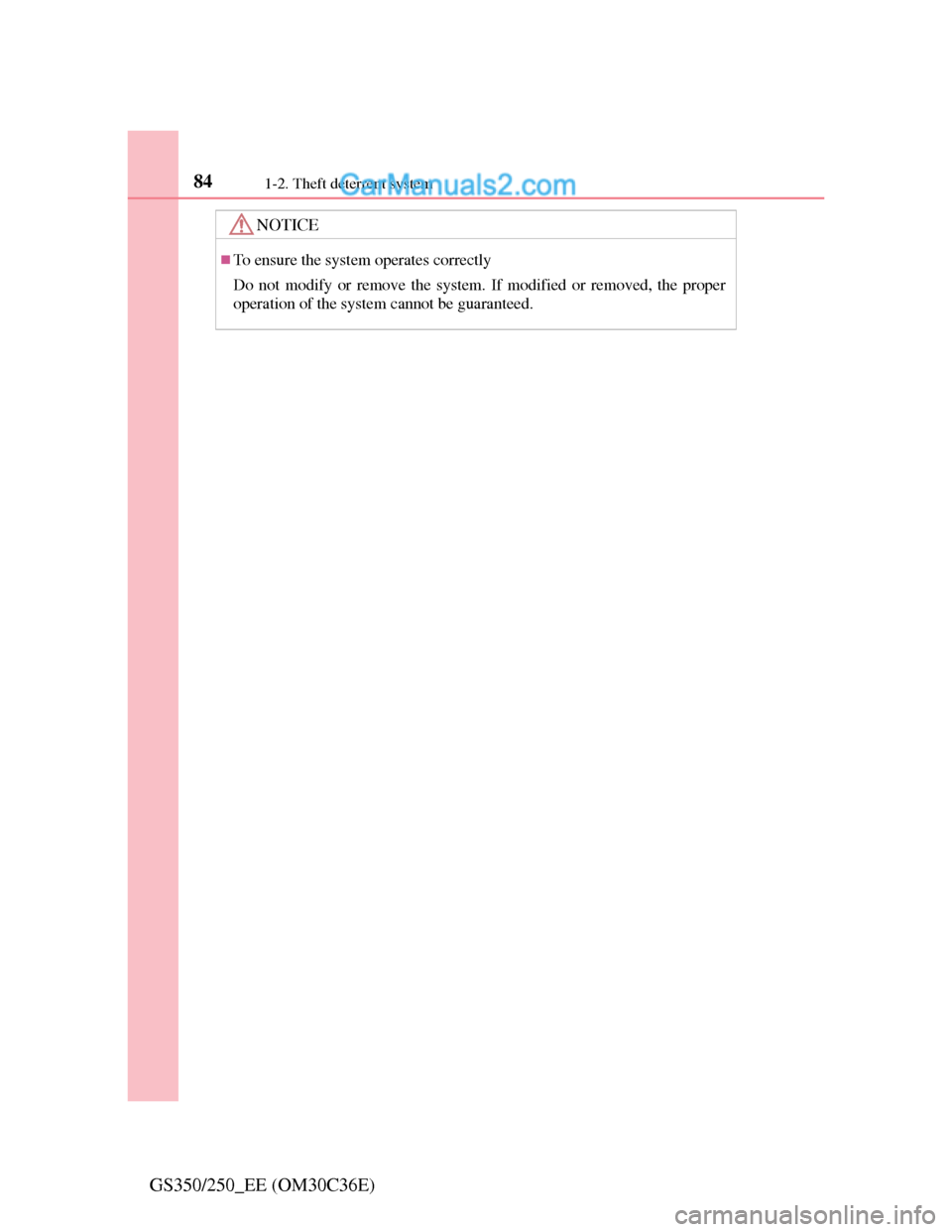 Lexus GS250 2012  Owners Manual 841-2. Theft deterrent system
GS350/250_EE (OM30C36E)
NOTICE
To ensure the system operates correctly
Do not modify or remove the system. If modified or removed, the proper
operation of the system c