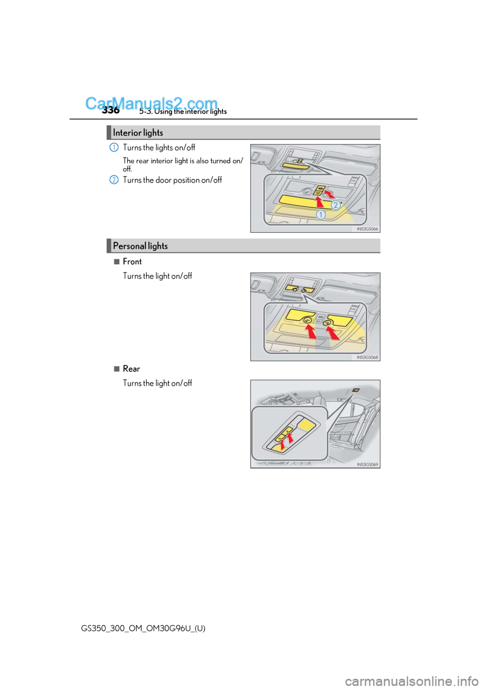 Lexus GS300 2019  Owners Manual 336
GS350_300_OM_OM30G96U_(U)5-3. Using the 
interior lights
Turns the lights on/off
The rear interior light is also turned on/
off.
Turns the door position on/off
■Front
Turns the light on/off
■R