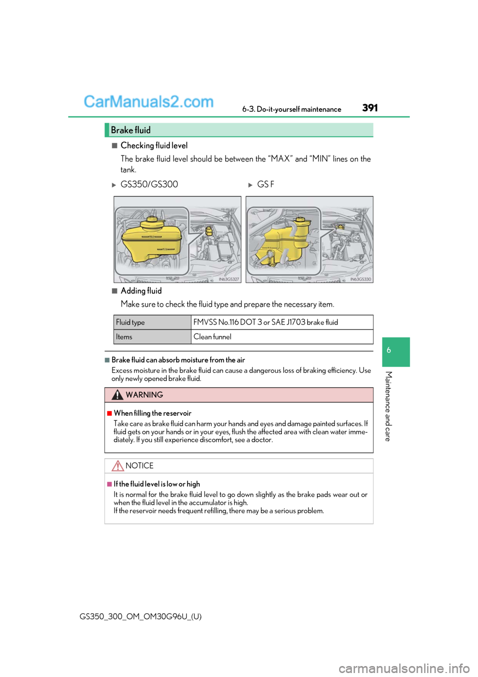 Lexus GS300 2019 Owners Manual GS350_300_OM_OM30G96U_(U)
3916-3. Do-it-yourself maintenance
6
Maintenance and care
■Checking fluid level
The brake fluid level should be between the “MAX” and “MIN” lines on the
tank.
■Ad Lexus GS300 2019 Owners Manual GS350_300_OM_OM30G96U_(U)
3916-3. Do-it-yourself maintenance
6
Maintenance and care
■Checking fluid level
The brake fluid level should be between the “MAX” and “MIN” lines on the
tank.
■Ad