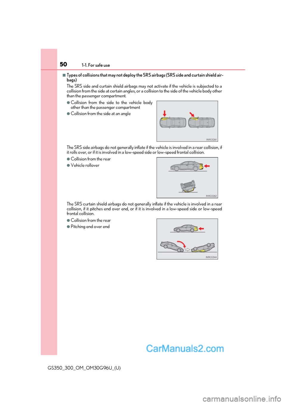 Lexus GS300 2019  Owners Manual 501-1. For safe use
GS350_300_OM_OM30G96U_(U)
■Types of collisions that may not deploy the SRS airbags (SRS side and curtain shield air-
bags)
The SRS side and curtain shield airbags may not activat