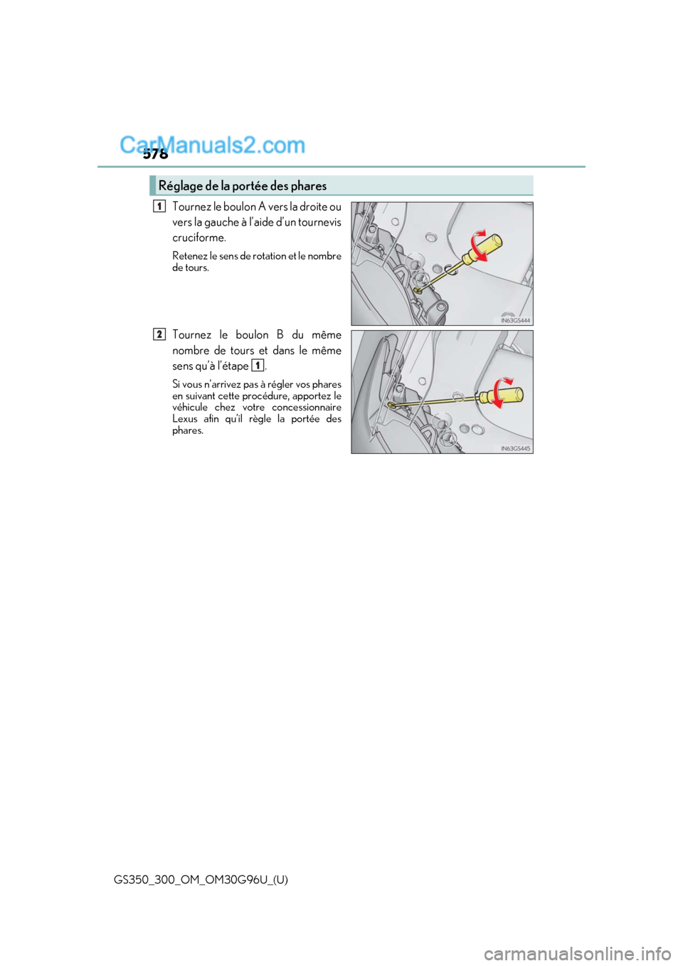 Lexus GS300 2019  Owners Manual 578
GS350_300_OM_OM30G96U_(U)
Tournez le boulon A vers la droite ou
vers la gauche à l’aide d’un tournevis
cruciforme.
Retenez le sens de rotation et le nombre
de tours.
Tournez le boulon B du m