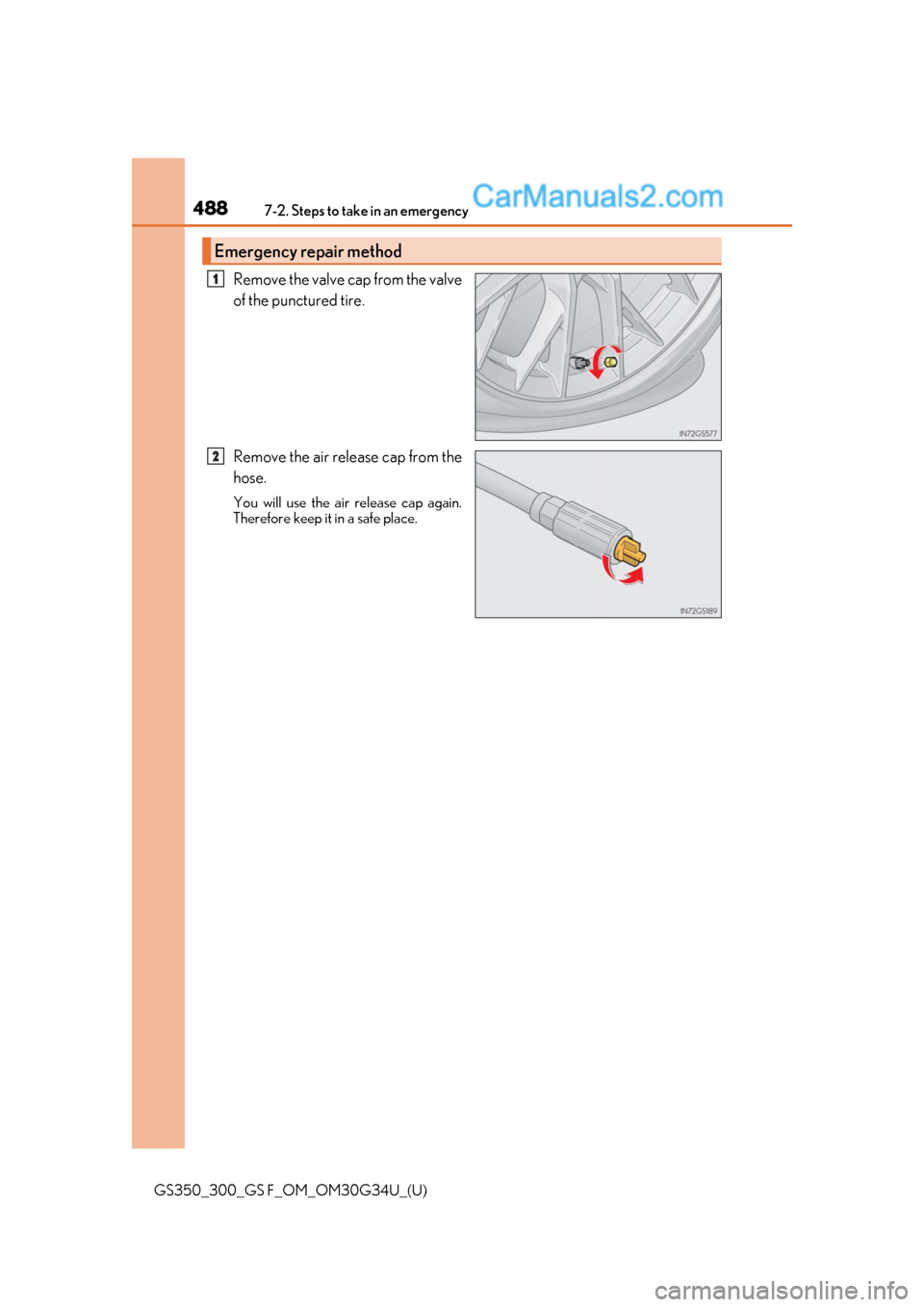 Lexus GS300 2018  Owners Manuals 4887-2. Steps to take in an emergency
GS350_300_GS F_OM_OM30G34U_(U)
Remove the valve cap from the valve
of the punctured tire.
Remove the air release cap from the
hose.
You will use the air release c