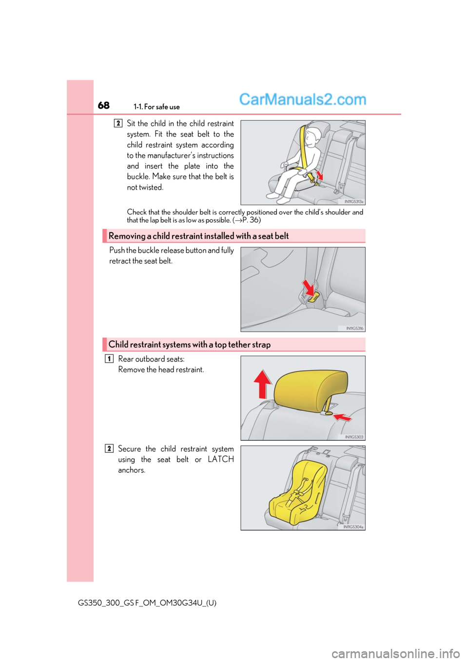 Lexus GS300 2018  Owners Manuals 681-1. For safe use
GS350_300_GS F_OM_OM30G34U_(U)
Sit the child in the child restraint
system. Fit the seat belt to the
child restraint system according
to the manufacturer’s instructions
and inser