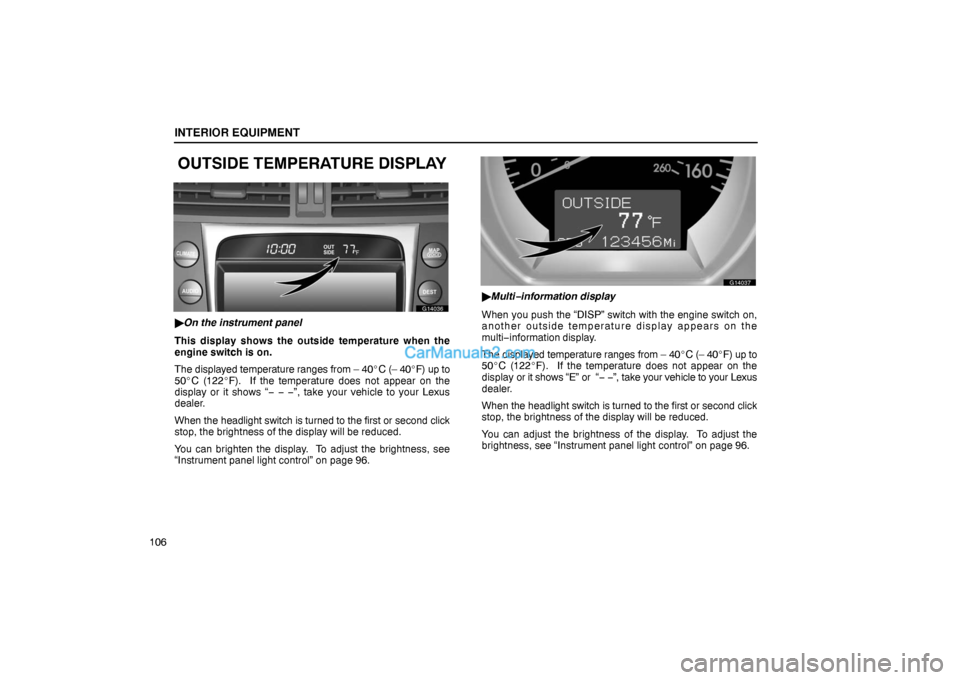 Lexus GS300 2006 Interior Equipment INTERIOR EQUIPMENT
106
OUTSIDE TEMPERATURE DISPLAY
G14036
On the instrument panel
This display shows the outside temperature when the
engine switch is on.
The displayed temperature ranges from – 40 Lexus GS300 2006 Interior Equipment INTERIOR EQUIPMENT
106
OUTSIDE TEMPERATURE DISPLAY
G14036
On the instrument panel
This display shows the outside temperature when the
engine switch is on.
The displayed temperature ranges from – 40
