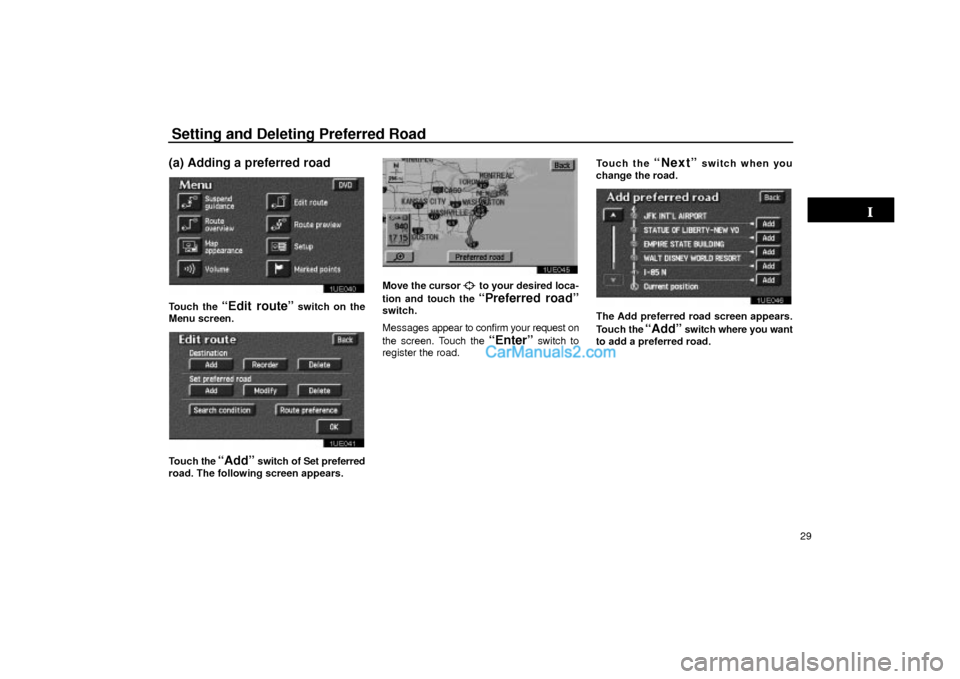 Lexus GS300 2003  Basic Functions Setting and Deleting Preferred Road
29
(a) Adding a preferred road
1UE040
Touch the ªEdit routeº switch on the
Menu screen.
1UE041
Touch the ªAddº switch of Set preferred
road. The following scree