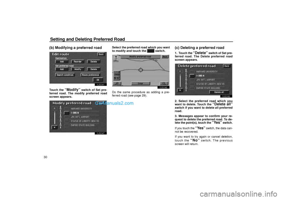 Lexus GS300 2003  Basic Functions Setting and Deleting Preferred Road
30
(b) Modifying a preferred road
1UE041
Touch the ªModifyº switch of Set pre-
ferred road. The modify preferred road
screen appears.
1UE047
Select the preferred 