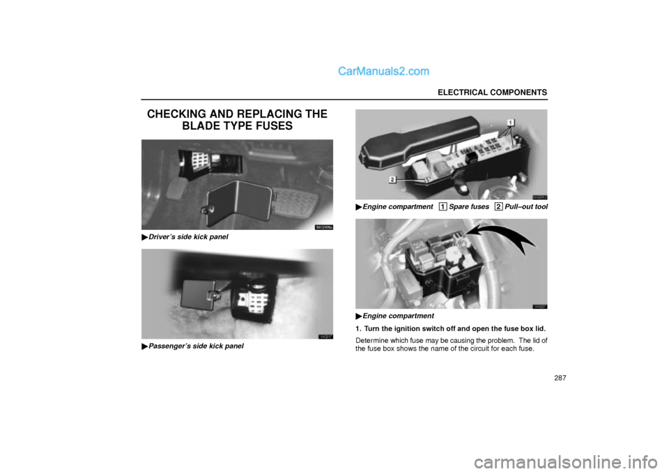 Lexus GS300 2002  Electrical Components ELECTRICAL COMPONENTS
287
CHECKING AND REPLACING THE
BLADE TYPE FUSES
64G006a
Drivers side kick panel
64G017
Passengers side kick panel
64G005±2
Engine compartment   1Spare fuses   2Pull±out to