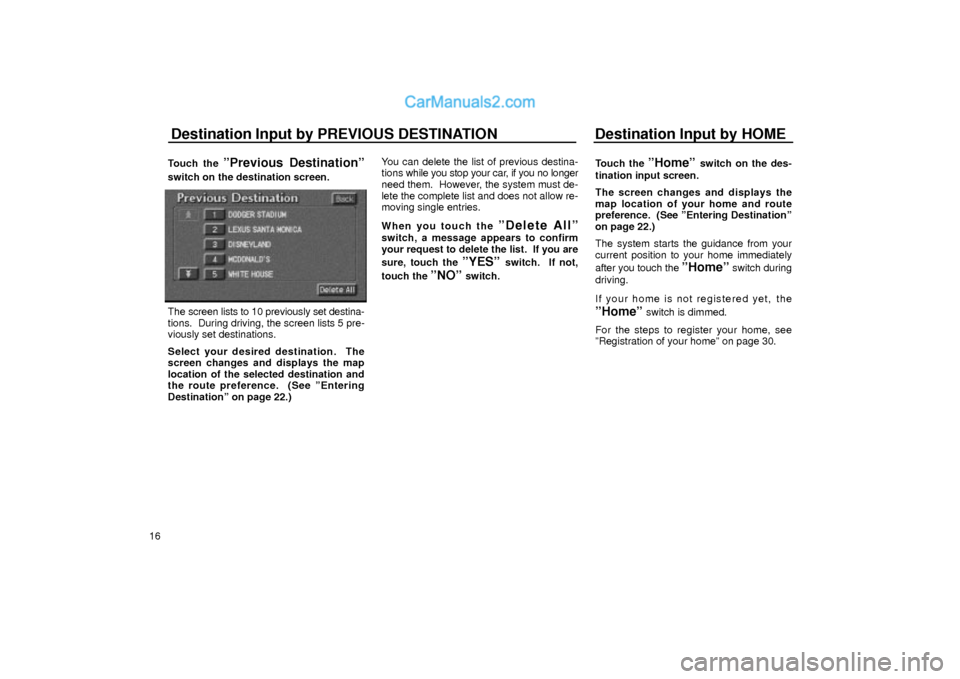 Lexus GS300 2001  Basic Funcitons Destination Input by PREVIOUS DESTINATION Destination Input by HOME
16Touch the 
ºPrevious Destinationº
switch on the destination screen.
UN025
The screen lists to 10 previously set destina-
tions. 