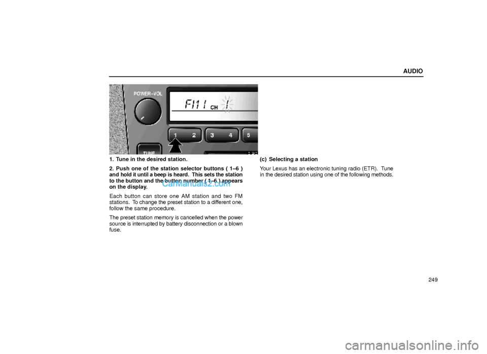 Lexus GS300 2000  Audio AUDIO
249
21G010
1. Tune in the desired station.
2. Push one of the station selector buttons ( 1±6 )
and hold it until a beep is heard.  This sets the station
to the button and the button number ( 1