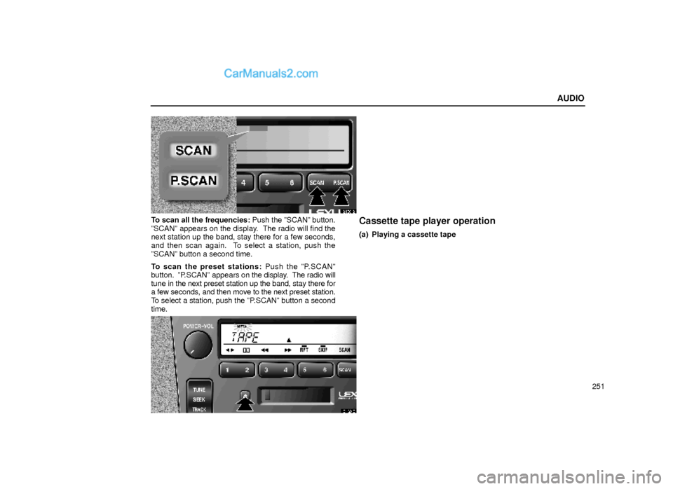 Lexus GS300 2000  Audio AUDIO
251
21G012
To scan all the frequencies: Push the ºSCANº button.
ºSCANº appears on the display.  The radio will find the
next station up the band, stay there for a few seconds,
and then scan 