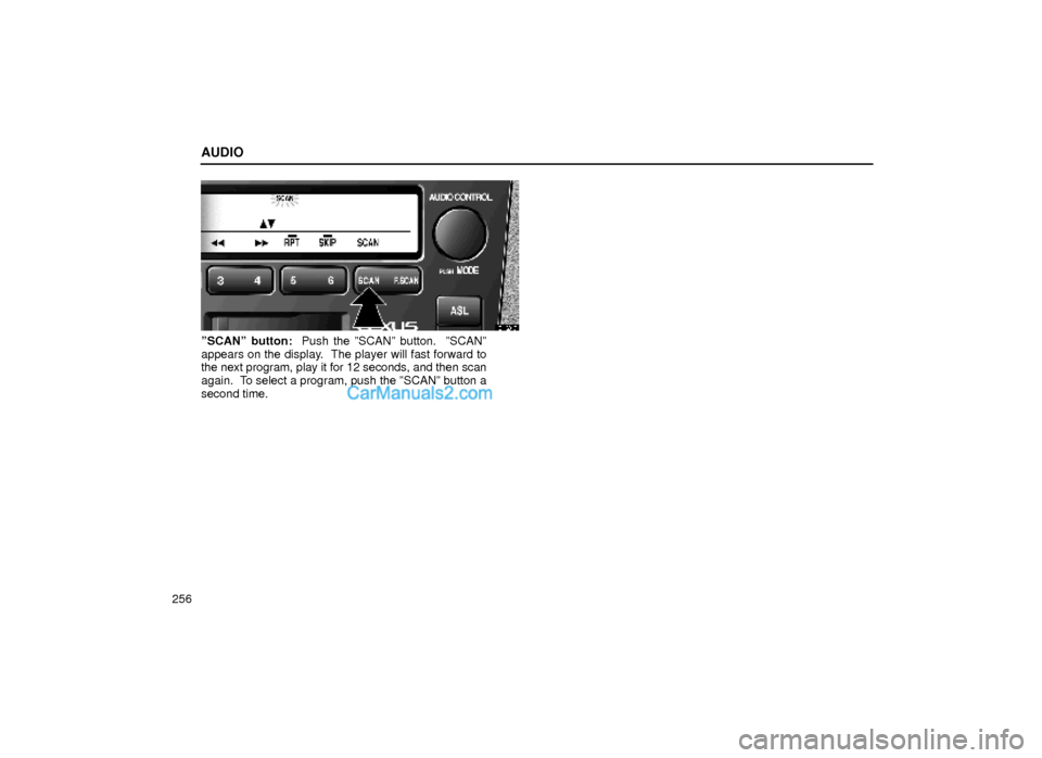 Lexus GS300 2000  Audio AUDIO
256
21G017
ºSCANº button:  Push the ºSCANº button.  ºSCANº
appears on the display.  The player will fast forward to
the next program, play it for 12 seconds, and then scan
again.  To selec
