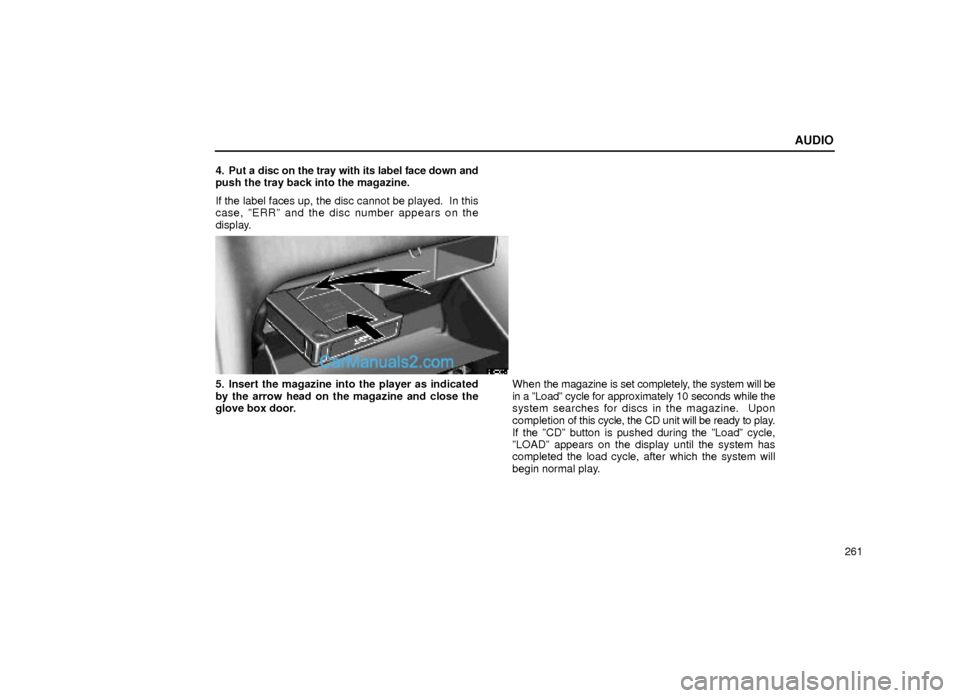 Lexus GS300 2000  Audio AUDIO
261 4. Put a disc on the tray with its label face down and
push the tray back into the magazine.
If the label faces up, the disc cannot be played.  In this
case, ºERRº and the disc number appe