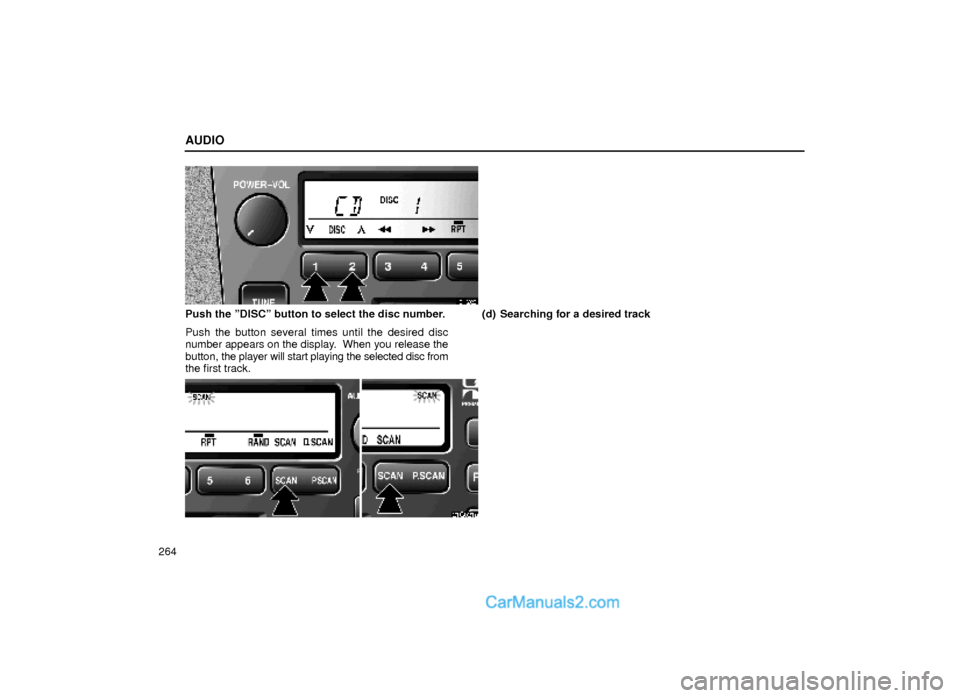 Lexus GS300 2000  Audio AUDIO
264
21G020
Push the ºDISCº button to select the disc number.
Push the button several times until the desired disc
number appears on the display.  When you release the
button, the player will s