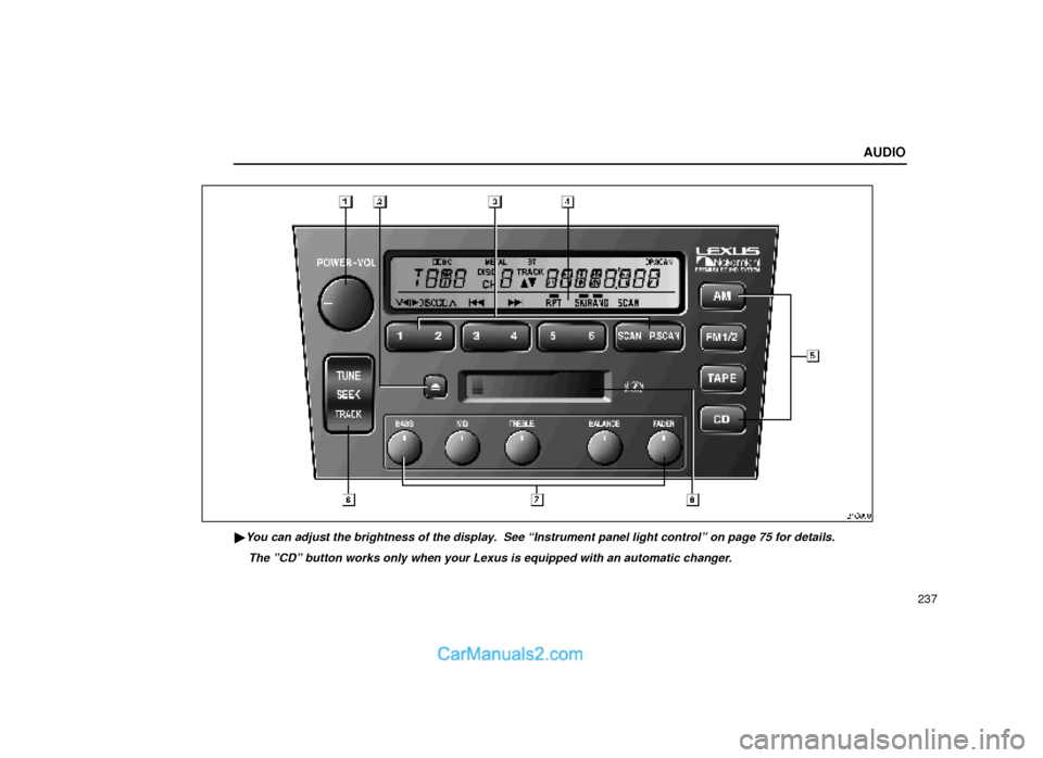 Lexus GS300 2000  Audio AUDIO
237
21G090
You can adjust the brightness of the display.  See ªInstrument panel light controlº on page 75 for details.
The ºCDº button works only when your Lexus is equipped with an automat