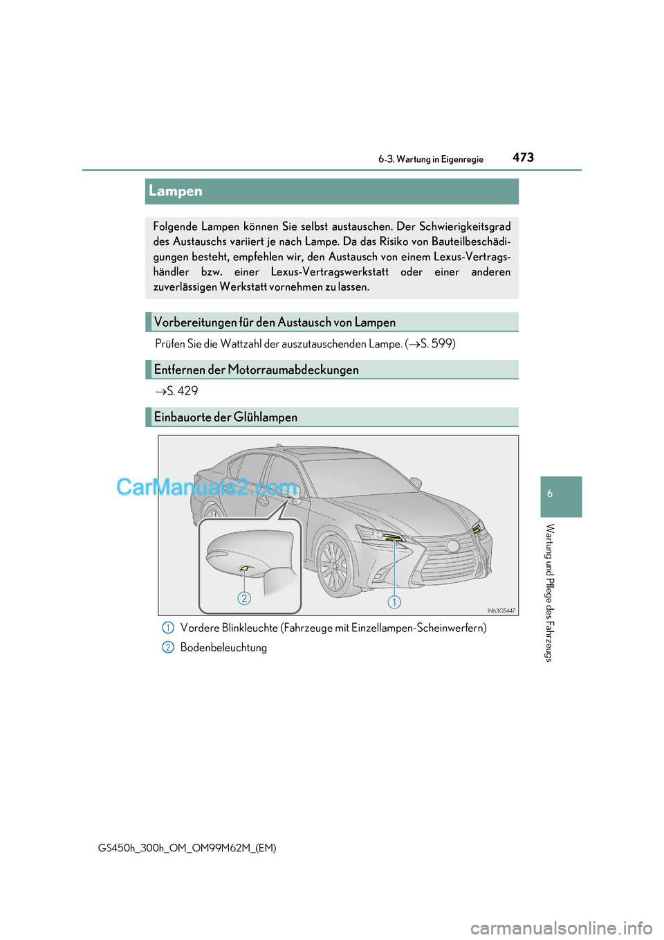 Lexus GS300h 2017  Betriebsanleitung (in German) 473
6
 6-3. Wartung in Eigenregie
Wartung und Pflege des Fahrzeugs
GS450h_300h_OM_OM99M62M_(EM)
Lampen
Prüfen Sie die Wattzahl der auszutauschenden Lampe. (S. 599)
 S. 429
Vordere Blinkleuchte 