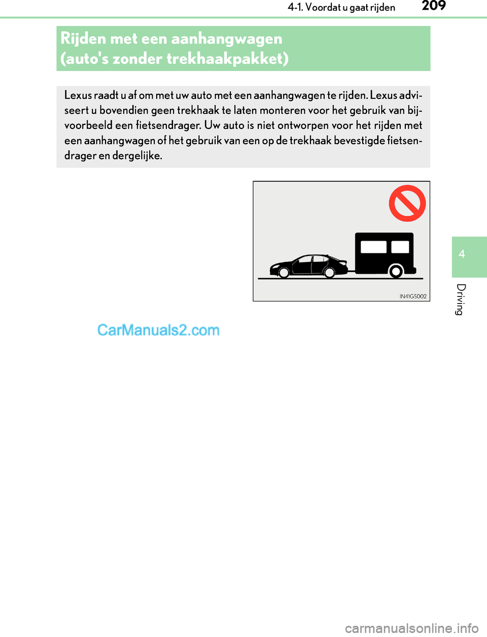 Lexus GS300h 2017  Handleiding (in Dutch) 209
4 4-1. Voordat u gaat rijden
Driving
GS450h_300h_OM_OM30F92E_(EE)
Rijden met een aanhangwagen 
(autos zonder trekhaakpakket)
Lexus raadt u af om met uw auto met een aanhangwagen te rijden. Lexus 