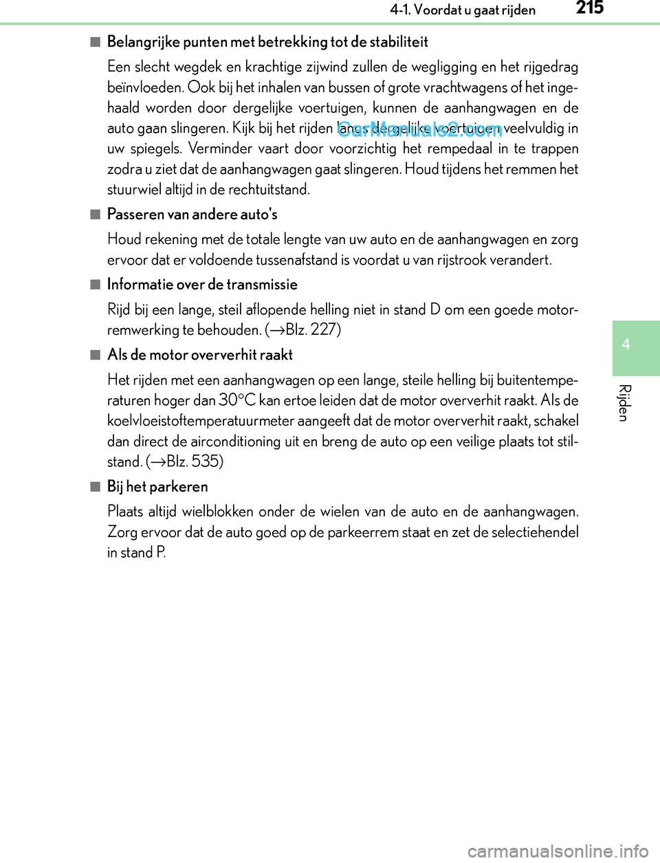 Lexus GS300h 2017 Handleiding (in Dutch) 2154-1. Voordat u gaat rijden
4
Rijden
GS450h_300h_OM_OM30F92E_(EE)
■Belangrijke punten met betrekking tot de stabiliteit
Een slecht wegdek en krachtige zijwind zullen de wegligging en het rijgedrag Lexus GS300h 2017 Handleiding (in Dutch) 2154-1. Voordat u gaat rijden
4
Rijden
GS450h_300h_OM_OM30F92E_(EE)
■Belangrijke punten met betrekking tot de stabiliteit
Een slecht wegdek en krachtige zijwind zullen de wegligging en het rijgedrag