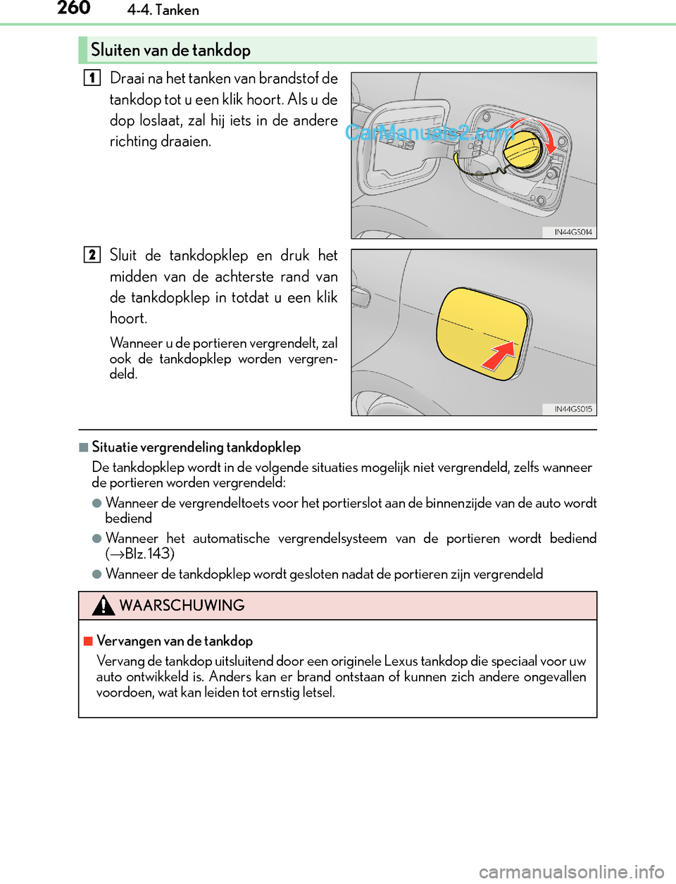 Lexus GS300h 2017 Handleiding (in Dutch) 2604-4. Tanken
GS450h_300h_OM_OM30F92E_(EE)
Draai na het tanken van brandstof de
tankdop tot u een klik hoort. Als u de
dop loslaat, zal hij iets in de andere
richting draaien.
Sluit de tankdopklep en Lexus GS300h 2017 Handleiding (in Dutch) 2604-4. Tanken
GS450h_300h_OM_OM30F92E_(EE)
Draai na het tanken van brandstof de
tankdop tot u een klik hoort. Als u de
dop loslaat, zal hij iets in de andere
richting draaien.
Sluit de tankdopklep en