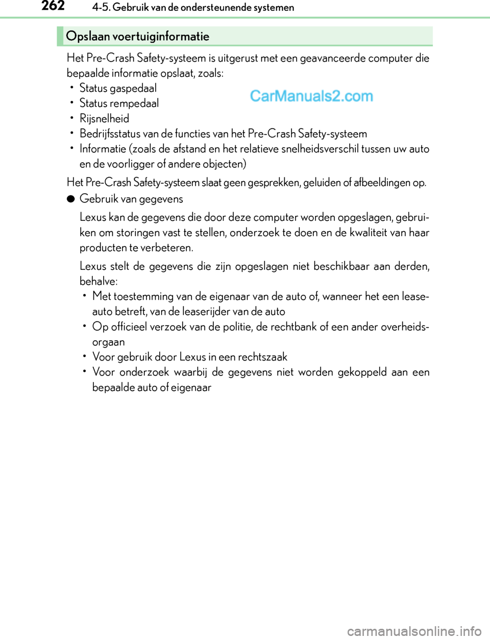 Lexus GS300h 2017 Handleiding (in Dutch) 2624-5. Gebruik van de ondersteunende systemen
GS450h_300h_OM_OM30F92E_(EE)
Het Pre-Crash Safety-systeem is uitgerust met een geavanceerde computer die
bepaalde informatie opslaat, zoals:
• Status g Lexus GS300h 2017 Handleiding (in Dutch) 2624-5. Gebruik van de ondersteunende systemen
GS450h_300h_OM_OM30F92E_(EE)
Het Pre-Crash Safety-systeem is uitgerust met een geavanceerde computer die
bepaalde informatie opslaat, zoals:
• Status g