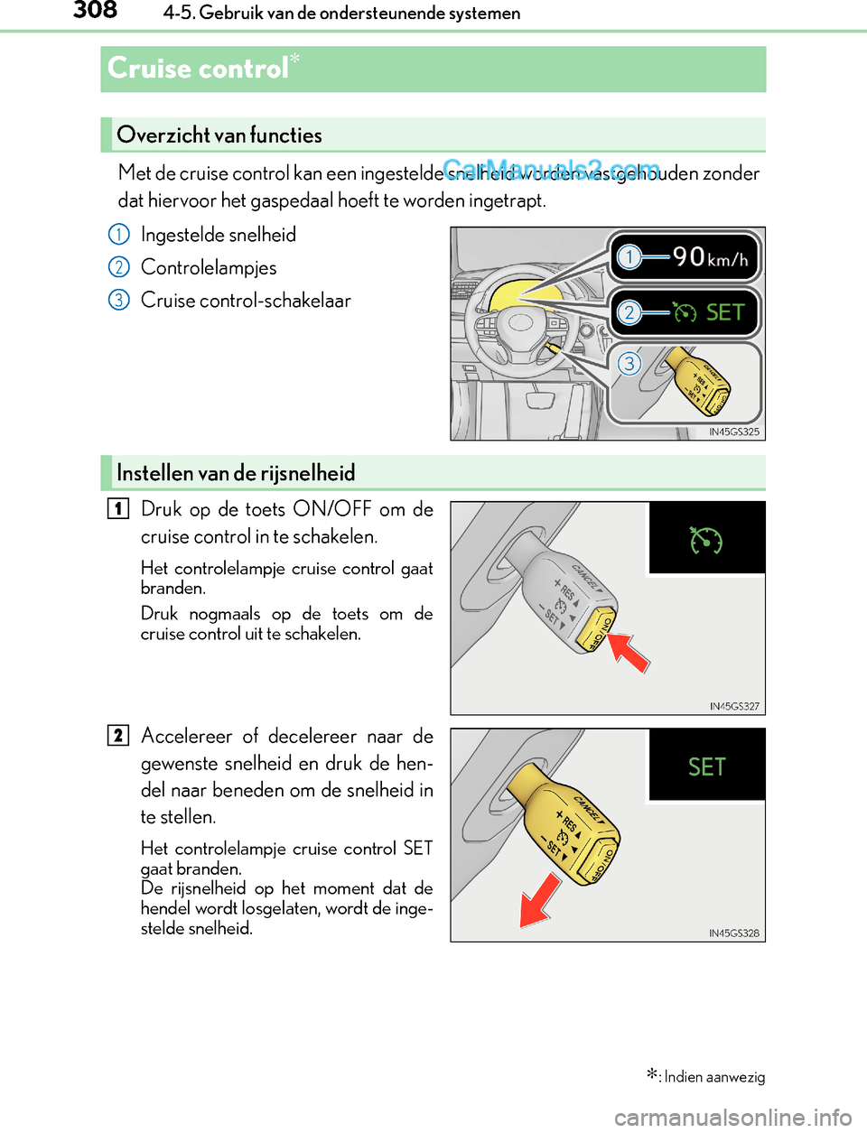Lexus GS300h 2017  Handleiding (in Dutch) 3084-5. Gebruik van de ondersteunende systemen
GS450h_300h_OM_OM30F92E_(EE)
Cruise control∗
Met de cruise control kan een ingestelde snelheid worden vastgehouden zonder
dat hiervoor het gaspedaal ho