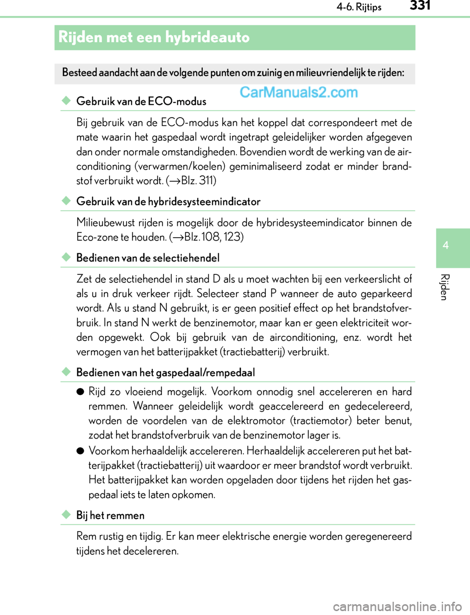 Lexus GS300h 2017 Handleiding (in Dutch) 331
4 4-6. Rijtips
Rijden
GS450h_300h_OM_OM30F92E_(EE)
Rijden met een hybrideauto
◆Gebruik van de ECO-modus
Bij gebruik van de ECO-modus kan het koppel dat correspondeert met de
mate waarin het gasp Lexus GS300h 2017 Handleiding (in Dutch) 331
4 4-6. Rijtips
Rijden
GS450h_300h_OM_OM30F92E_(EE)
Rijden met een hybrideauto
◆Gebruik van de ECO-modus
Bij gebruik van de ECO-modus kan het koppel dat correspondeert met de
mate waarin het gasp
