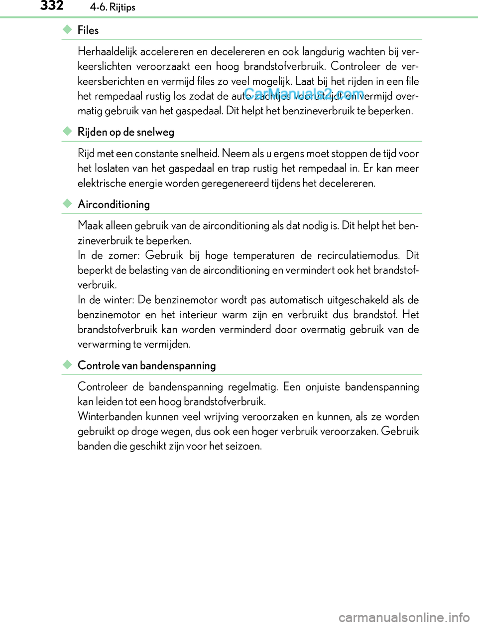 Lexus GS300h 2017 Handleiding (in Dutch) 3324-6. Rijtips
GS450h_300h_OM_OM30F92E_(EE)
◆Files
Herhaaldelijk accelereren en decelereren en ook langdurig wachten bij ver-
keerslichten veroorzaakt een hoog brandstofverbruik. Controleer de ver- Lexus GS300h 2017 Handleiding (in Dutch) 3324-6. Rijtips
GS450h_300h_OM_OM30F92E_(EE)
◆Files
Herhaaldelijk accelereren en decelereren en ook langdurig wachten bij ver-
keerslichten veroorzaakt een hoog brandstofverbruik. Controleer de ver-