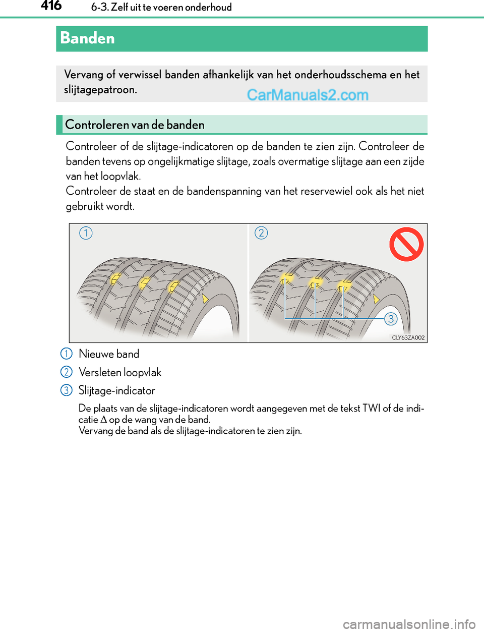 Lexus GS300h 2017  Handleiding (in Dutch) 4166-3. Zelf uit te voeren onderhoud
GS450h_300h_OM_OM30F92E_(EE)
Banden
Controleer of de slijtage-indicatoren op de banden te zien zijn. Controleer de
banden tevens op ongelijkmatige slijtage, zoals 