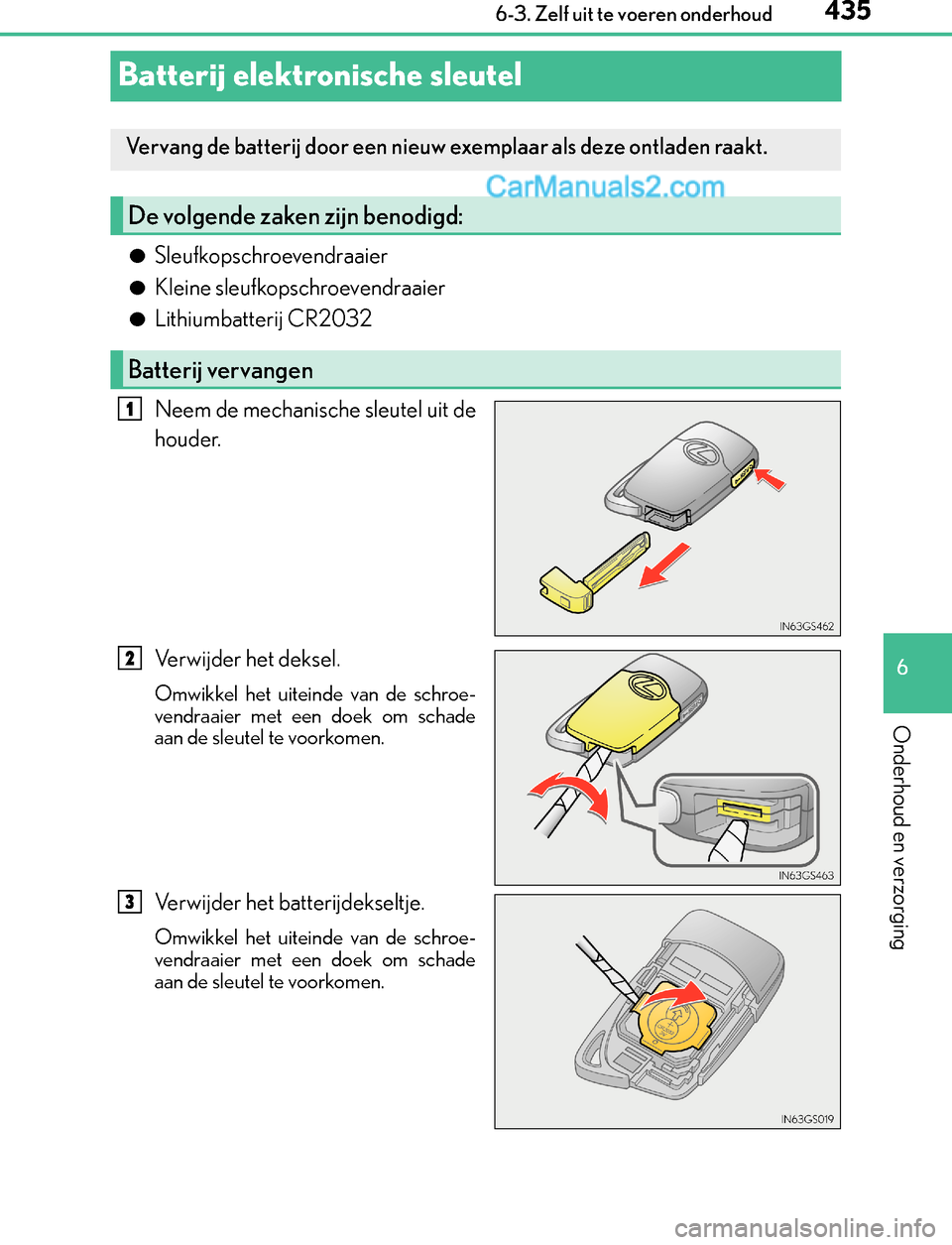 Lexus GS300h 2017  Handleiding (in Dutch) 435
6  6-3. Zelf uit te voeren onderhoud
Onderhoud en verzorging
GS450h_300h_OM_OM30F92E_(EE)
Batterij elektronische sleutel
●Sleufkopschroevendraaier
●Kleine sleufkopschroevendraaier
●Lithiumba