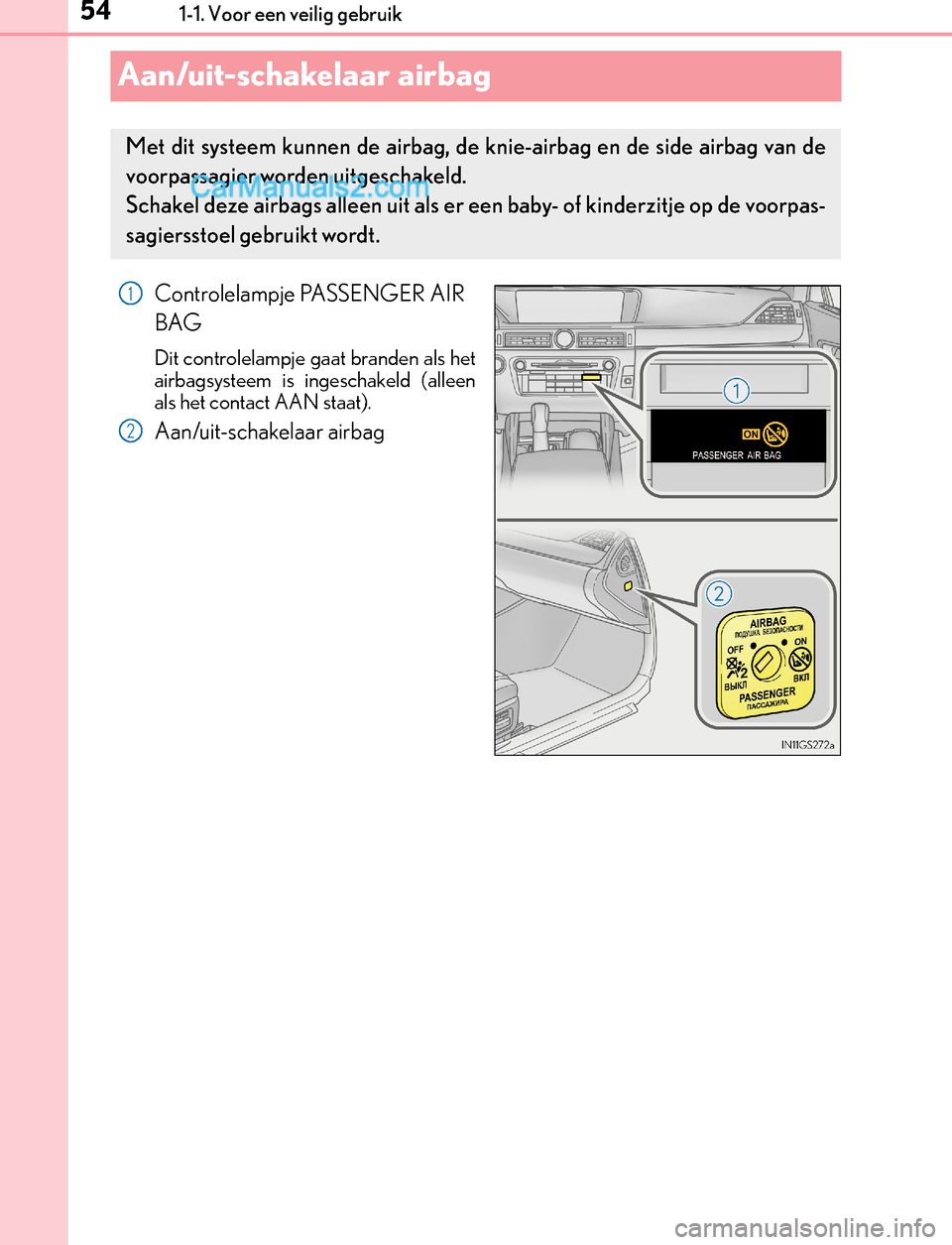 Lexus GS300h 2017  Handleiding (in Dutch) 541-1. Voor een veilig gebruik
GS450h_300h_OM_OM30F92E_(EE)
Aan/uit-schakelaar airbag
Controlelampje PASSENGER AIR 
BAG
Dit controlelampje gaat branden als het
airbagsysteem is ingeschakeld (alleen
al