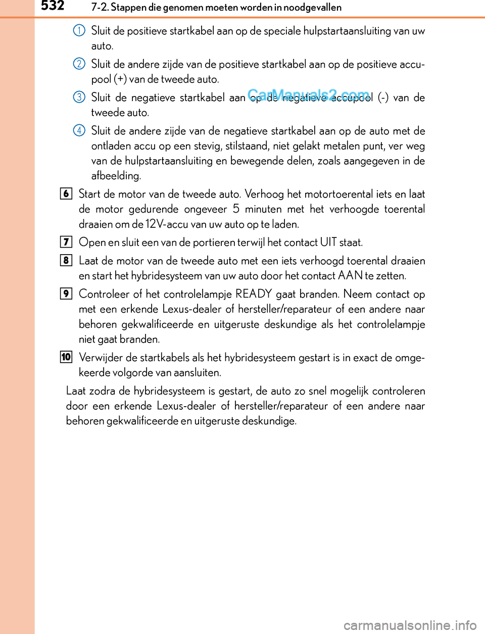 Lexus GS300h 2017 Handleiding (in Dutch) 5327-2. Stappen die genomen moeten worden in noodgevallen
GS450h_300h_OM_OM30F92E_(EE)
Sluit de positieve startkabel aan op de speciale hulpstartaansluiting van uw
auto.
Sluit de andere zijde van de p Lexus GS300h 2017 Handleiding (in Dutch) 5327-2. Stappen die genomen moeten worden in noodgevallen
GS450h_300h_OM_OM30F92E_(EE)
Sluit de positieve startkabel aan op de speciale hulpstartaansluiting van uw
auto.
Sluit de andere zijde van de p