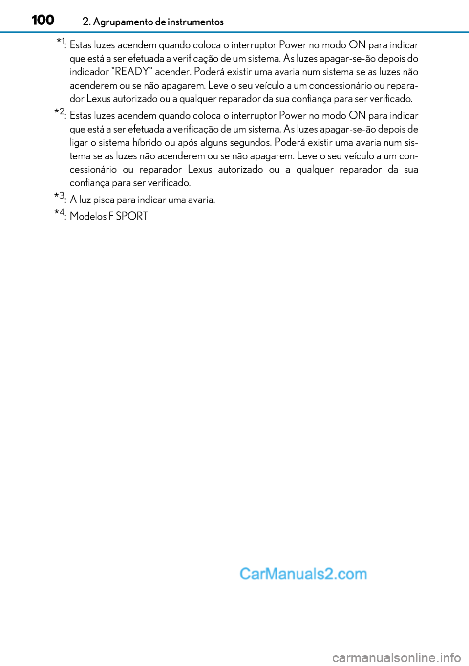Lexus GS300h 2017  Manual do proprietário (in Portuguese) 100
100100 1002. Agrupamento de instrumentos
*1: Estas luzes acendem quando coloca o interruptor Power no modo ON para indicar
que está a ser efetuada a verificação de um sistema. As luzes apagar-s