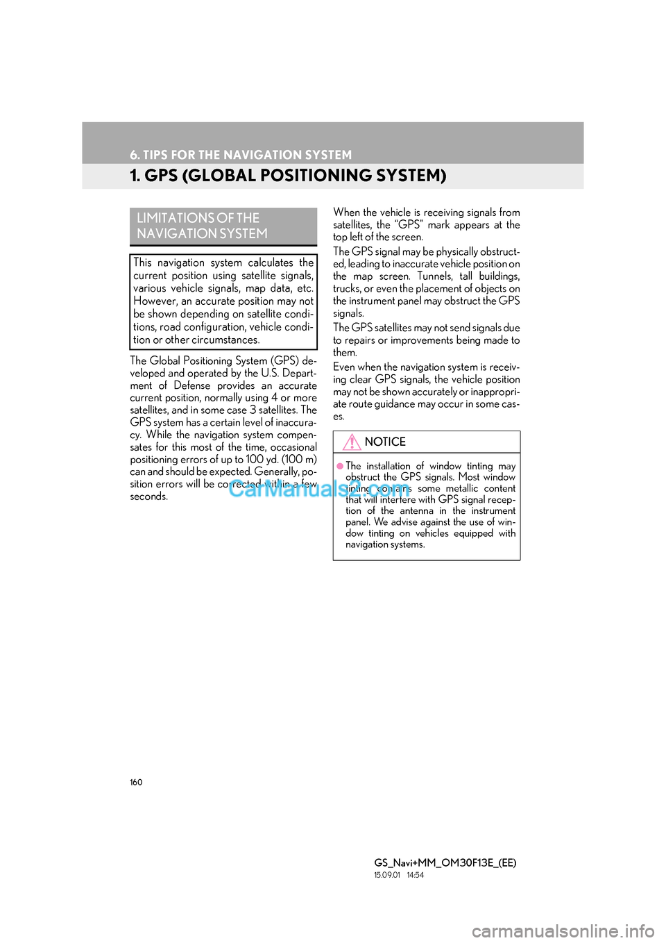 Lexus GS300h 2016 Navigation manual 160
GS_Navi+MM_OM30F13E_(EE)
15.09.01 14:54
6. TIPS FOR THE NAVIGATION SYSTEM
1. GPS (GLOBAL POSITIONING SYSTEM)
The Global Positioning System (GPS) de-
veloped and operated by the U.S. Depart-
me Lexus GS300h 2016 Navigation manual 160
GS_Navi+MM_OM30F13E_(EE)
15.09.01 14:54
6. TIPS FOR THE NAVIGATION SYSTEM
1. GPS (GLOBAL POSITIONING SYSTEM)
The Global Positioning System (GPS) de-
veloped and operated by the U.S. Depart-
me