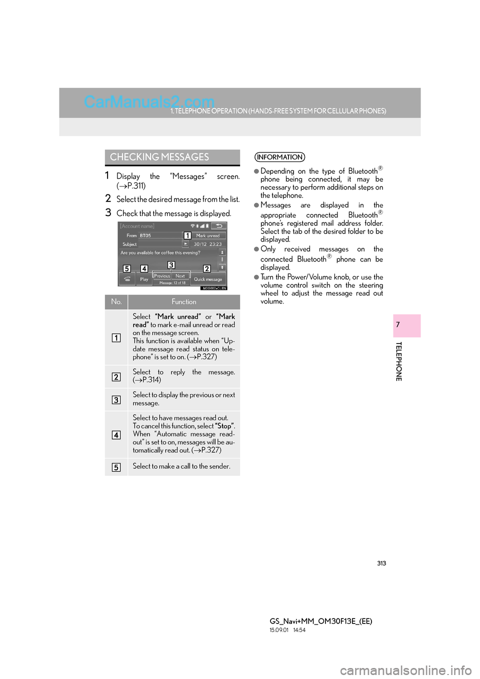 Lexus GS300h 2016 Navigation manual 313
1. TELEPHONE OPERATION (HANDS-FREE SYSTEM FOR CELLULAR PHONES)
TELEPHONE
GS_Navi+MM_OM30F13E_(EE)
15.09.01 14:54
7
1Display the “Messages” screen.
(→ P.311)
2Select the desired message f Lexus GS300h 2016 Navigation manual 313
1. TELEPHONE OPERATION (HANDS-FREE SYSTEM FOR CELLULAR PHONES)
TELEPHONE
GS_Navi+MM_OM30F13E_(EE)
15.09.01 14:54
7
1Display the “Messages” screen.
(→ P.311)
2Select the desired message f