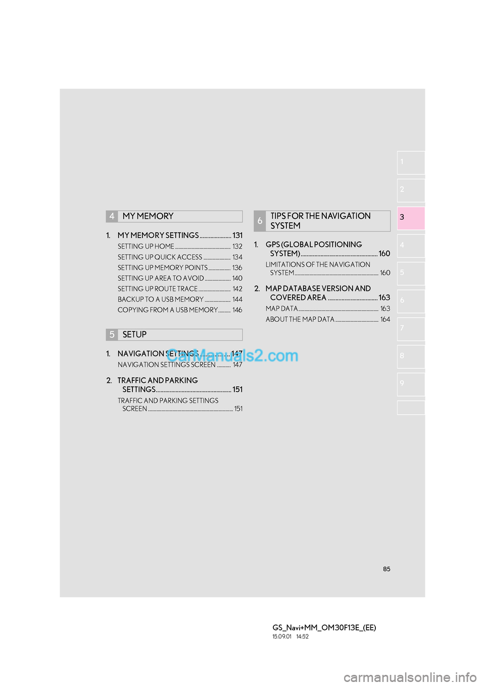 Lexus GS300h 2016 Navigation manual 85
GS_Navi+MM_OM30F13E_(EE)
15.09.01 14:52
1
2
3
4
5 6
7
8 9
1. MY MEMORY SETTINGS ..................... 131
SETTING UP HOME ............................................. 132
SETTING UP QUICK ACC Lexus GS300h 2016 Navigation manual 85
GS_Navi+MM_OM30F13E_(EE)
15.09.01 14:52
1
2
3
4
5 6
7
8 9
1. MY MEMORY SETTINGS ..................... 131
SETTING UP HOME ............................................. 132
SETTING UP QUICK ACC