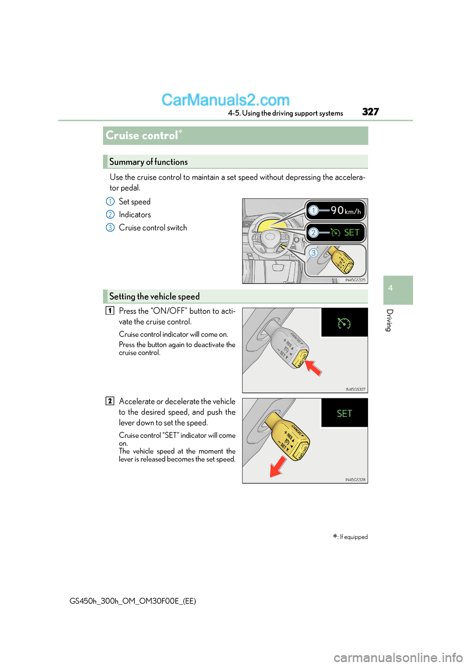 Lexus GS300h 2015  Owners Manual 327
4
4-5. Using the driving support systems
Driving
GS450h_300h_OM_OM30F00E_(EE)
Cruise control∗
Use the cruise control to maintain a set speed without depressing the accelera-
tor pedal. 
Set spee