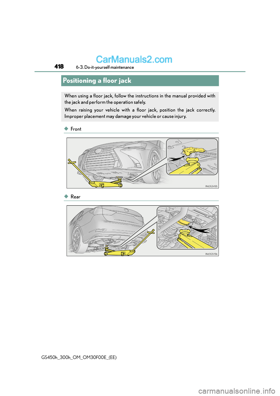 Lexus GS300h 2015  Owners Manual 4186-3. Do-it-yourself maintenance
GS450h_300h_OM_OM30F00E_(EE)
Positioning a floor jack
◆Front
◆Rear
When using a floor jack, follow the instructions in the manual provided with
the jack and perf