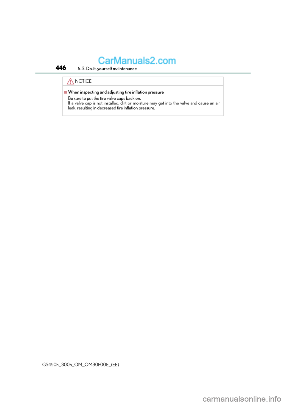 Lexus GS300h 2015  Owners Manual 4466-3. Do-it-yourself maintenance
GS450h_300h_OM_OM30F00E_(EE)
NOTICE
■When inspecting and adjusting tire inflation pressure
Be sure to put the tire valve caps back on.
If a valve cap is not instal